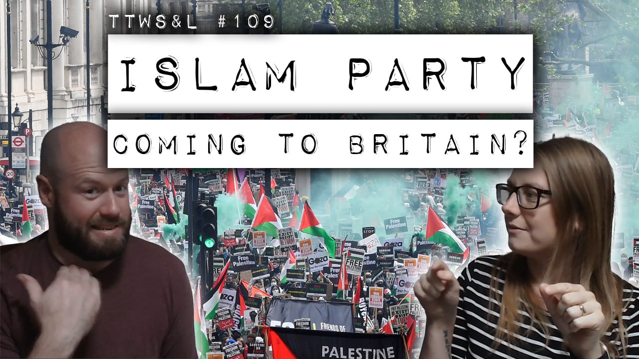 TTWS&L #109: Islam Party Coming to Britain?