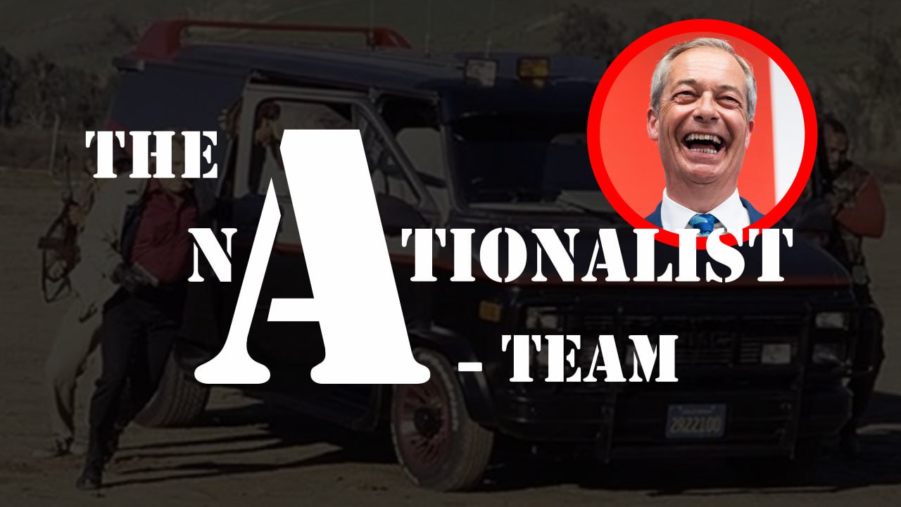 The Nationalist A-Team – Farage is BACK to Finish Off Sunak